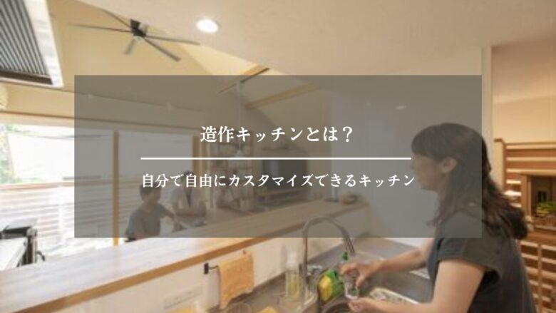 造作キッチンとは?自分で自由にカスタマイズできるキッチン
