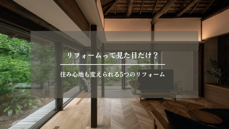 リフォームって見た目だけ?住み心地も変えられる5つのリフォーム