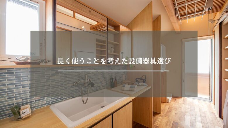 長く使うことを考えた設備器具選び