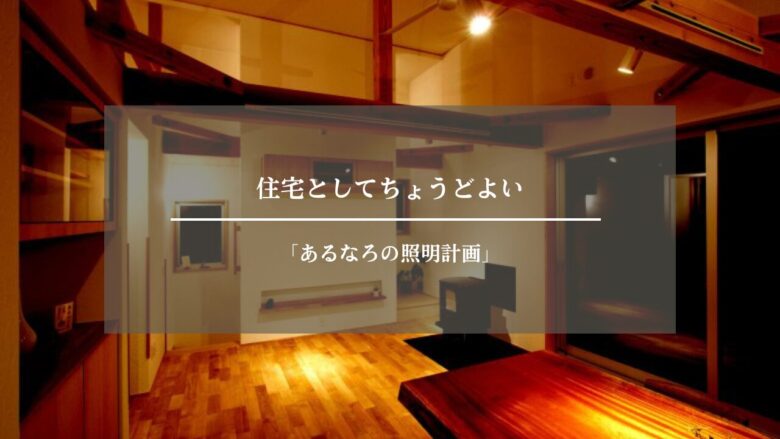 住宅としてちょうどよい「あるなろの照明計画」