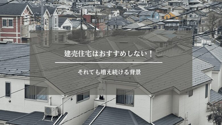 建売住宅はおすすめしない！それでも増え続ける背景