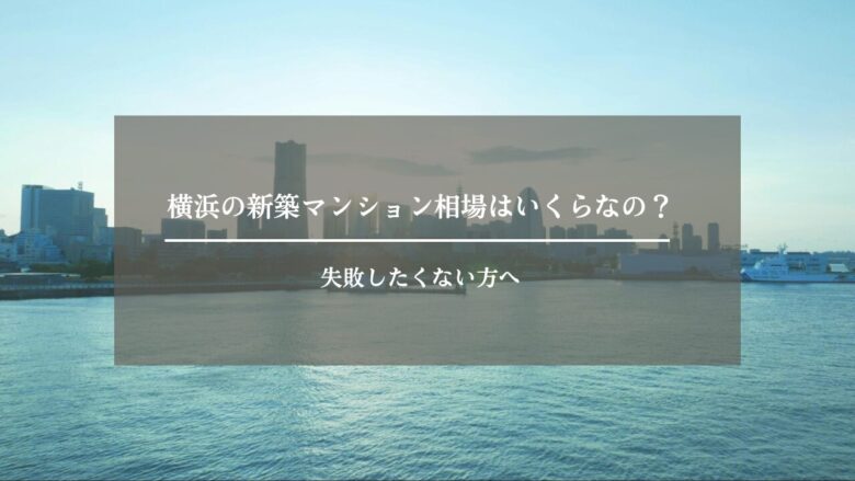 横浜の新築マンション相場はいくらなの?失敗したくない方へ