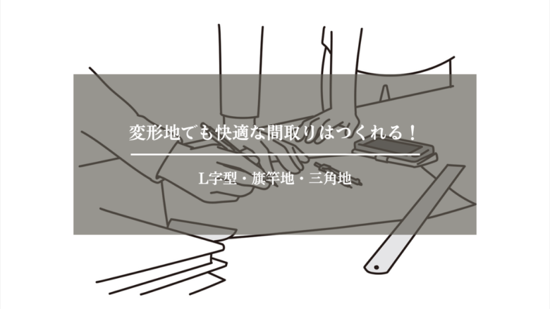 変形地でも快適な間取りはつくれる！L字型・旗竿地・三角地