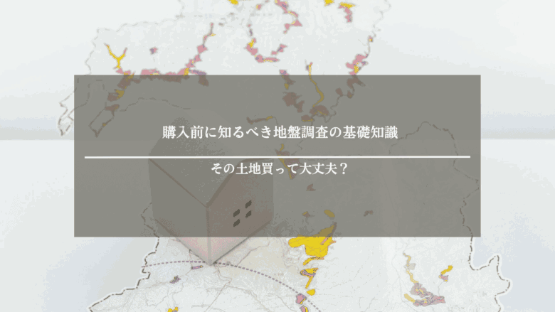 購入前に知るべき地盤調査の基礎知識|その土地買って大丈夫?