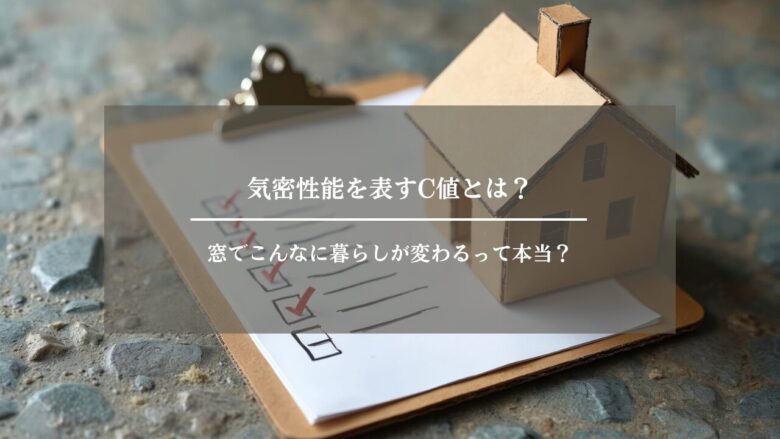 気密性能を表すC値とは？窓でこんなに暮らしが変わるって本当？