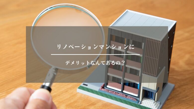 リノベーションマンションにデメリットなんてあるの?