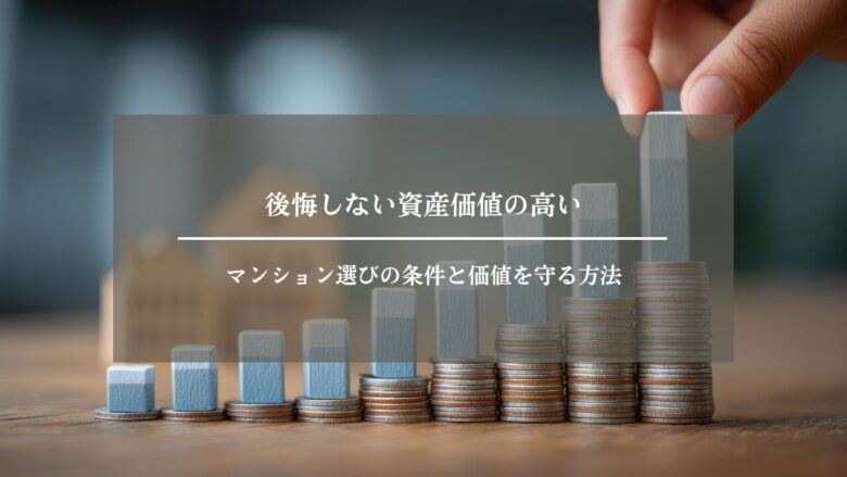 後悔しない資産価値の高いマンション選びの条件と価値を守る方法