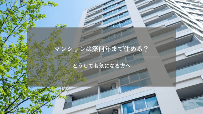 マンションは築何年まで住める?どうしても気になる方へ