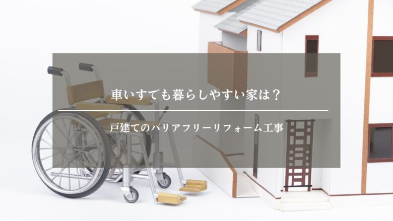 車いすでも暮らしやすい家は？戸建てのバリアフリーリフォーム工事