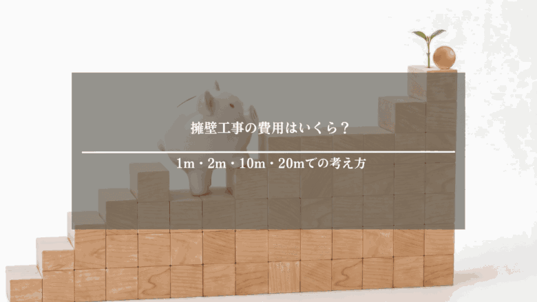 擁壁工事の費用はいくら?1m・2m・10m・20mでの考え方