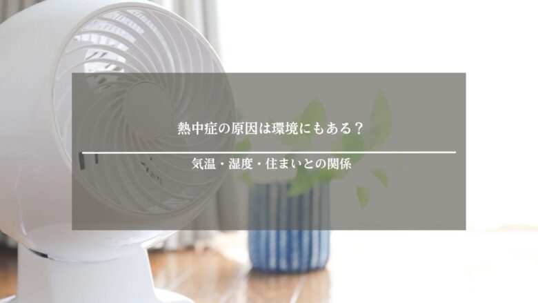 熱中症の原因は環境にもある？気温・湿度・住まいとの関係